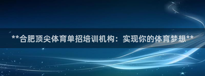 富联娱乐在线注册链接怎么弄的：**合肥顶尖体育单招培